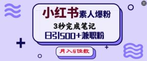 小红书素人爆粉,3秒完成笔记,日引500+兼职粉,月入5位数-16888副业资讯