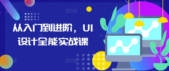 从入门到进阶，UI设计全能实战课-16888副业资讯