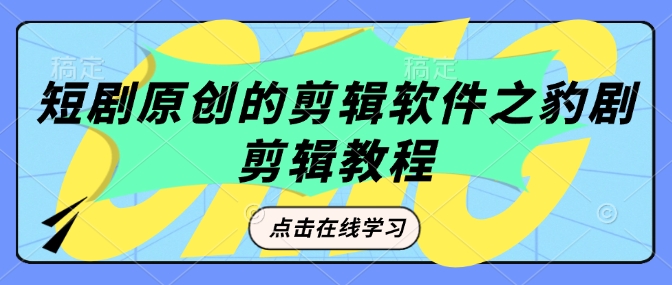 短剧原创的剪辑软件之豹剧剪辑过原创教程-16888副业资讯