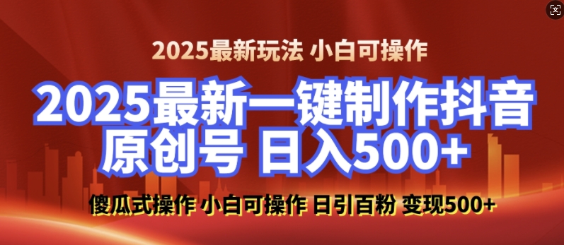 2025最新零基础制作100%过原创的美女抖音号，轻松日引百粉，后端转化日入5张-16888副业资讯