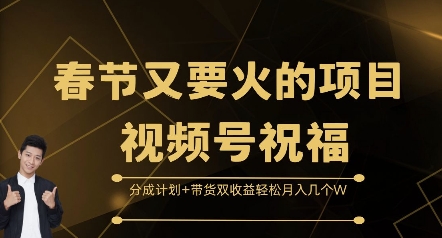春节又要火的项目视频号祝福，分成计划+带货双收益，轻松月入几个W【揭秘】-16888副业资讯
