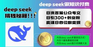 Deepseek做知识付费日洗百篇公众号文日引300+创业粉,卖课日四位数变现保姆级教程!-16888副业资讯