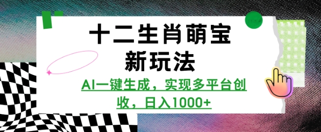 十二生肖萌宝新玩法，AI一键生成，实现多平台创收，日入多张-16888副业资讯