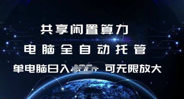 共享闲置算力，电脑全自动托管， 单机日入1张，可矩阵放大【揭秘】-16888副业资讯