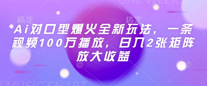 Ai对口型爆火全新玩法，一条视频100万播放，日入2张矩阵放大收益-16888副业资讯