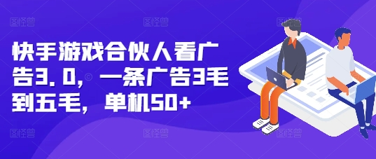 快手游戏合伙人看广告3.0，一条广告3毛到五毛，单机50+【揭秘】-16888副业资讯