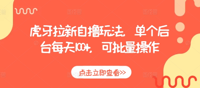 虎牙拉新自撸玩法，单个后台每天100+，可批量操作-16888副业资讯