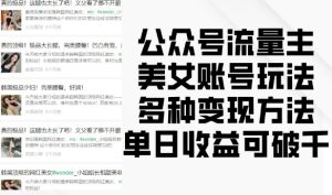 公众号流量主美女账号玩法，多种变现方法，单日收益可破千-16888副业资讯