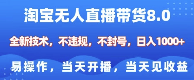 淘宝无人直播带货8.0，全新技术，不违规，不封号，纯小白易操作，当天开播，当天见收益，日入多张-16888副业资讯