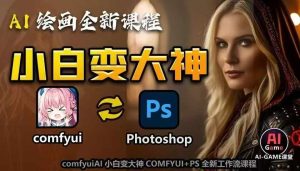 AI绘画全新课程,AI小白变大神COMFYUI+PS全新工作流课程,学会能创作无限可能-16888副业资讯
