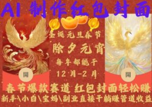 Al制作红包封面，春节爆款赛道，红包封面轻松挣，新手\\\\小白\\\\宝妈\\\\副业直接干躺Z管道收益【揭秘】-16888副业资讯