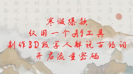 寒假爆款，仅用一个AI工具，制作3D数字人解说古诗词，开启流量密码-16888副业资讯