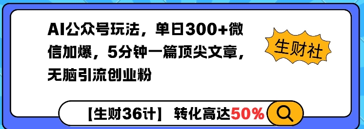 AI公众号玩法，单日300+微信加爆，5分钟一篇顶尖文章无脑引流创业粉-16888副业资讯