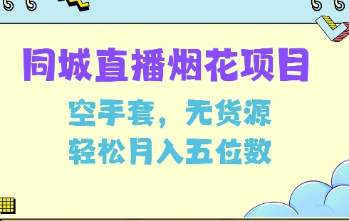同城烟花项目，空手套，无货源，轻松月入5位数【揭秘】-16888副业资讯
