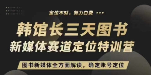 3天图书新媒体定位训练营，三天直播课，全方面解读，确定账号定位-16888副业资讯
