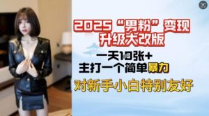 2025男粉变现全新玩法升级，日入上千简简单单，小白可轻松上手-16888副业资讯
