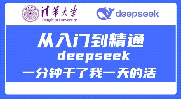 清华大学讲DeepSeek最全教程，从入门到精通，deepseek一分钟干了我一天的活-16888副业资讯