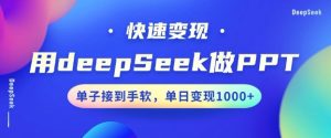 用DeepSeek做PPT,一个工具10分钟就可以搞定,快速接单变现,小白轻松上手,日搞多张-16888副业资讯