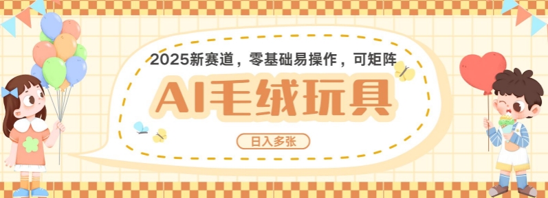 2025AI卡通玩偶赛道，每天五分钟，日入好几张，全程AI操作，可矩阵操作放大收益-16888副业资讯