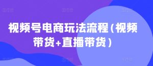视频号电商玩法流程,视频带货+直播带货【更新2025年1月】-16888副业资讯