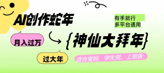 AI创作蛇年各路神仙大拜年，月入过万，有手就行，多平台通用！-16888副业资讯