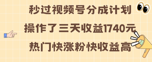 视频号分成计划操作了三天收益1740元 这类视频很好做，热门快涨粉快收益高【揭秘】-16888副业资讯