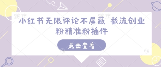 小红书无限评论不屏蔽 截流创业粉精准粉插件-16888副业资讯