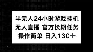 半无人24小时游戏挂JI，官方长期任务，操作简单 日入130+【揭秘】-16888副业资讯
