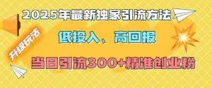 2025年最新独家引流方法,低投入高回报?当日引流300+精准创业粉-16888副业资讯