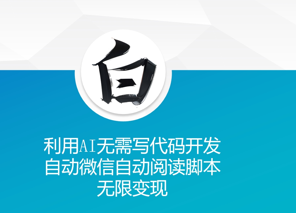 利用AI无需写代码开发自动微信自动阅读脚本无限变现 【揭秘】-16888副业资讯