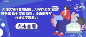 AI爆文写作变现秘籍，AI写作全攻略基础 指令 变现 涨粉，全面提升写作爆文变现能力-16888副业资讯