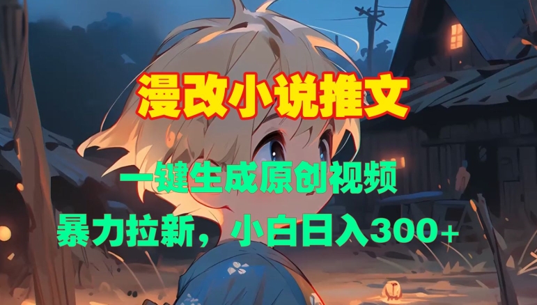 漫改小说推文，一键生成原创视频，暴力拉新，小白日入3张-16888副业资讯