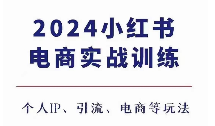 2024小红书电商3.0实战训练，包含个人IP、引流、电商等玩法-16888副业资讯