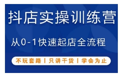抖音小店实操训练营，从0-1快速起店全流程，不玩套路，只讲干货，学会为止-16888副业资讯