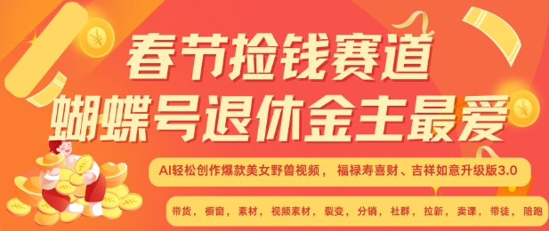 春节捡钱赛道，蝴蝶号退休金主最爱，AI轻松创作爆款美女野兽视频，福禄寿喜财吉祥如意升级版3.0-16888副业资讯