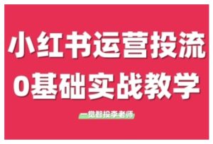 小红书运营投流，小红书广告投放从0到1的实战课，学完即可开始投放-16888副业资讯