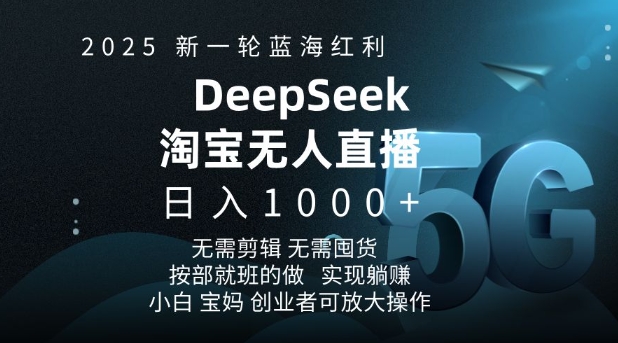 2025新一轮蓝海红利淘宝deepseek独家推出淘宝无人直播5.0躺Z项目，日入多张-16888副业资讯
