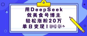 用DeepSeek做美食号博主,轻松涨粉20万,单日变现多张-16888副业资讯