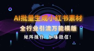 AI批量生成小红书素材,全行业引流万能模版,矩阵操作,加爆微信-16888副业资讯