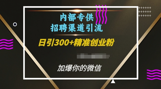 内部招聘渠道日引流300+创业粉，加爆你的微信【揭秘】-16888副业资讯