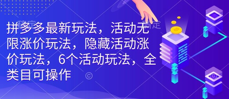 拼多多最新玩法，活动无限涨价玩法，隐藏活动涨价玩法，6个活动玩法，全类目可操作-16888副业资讯