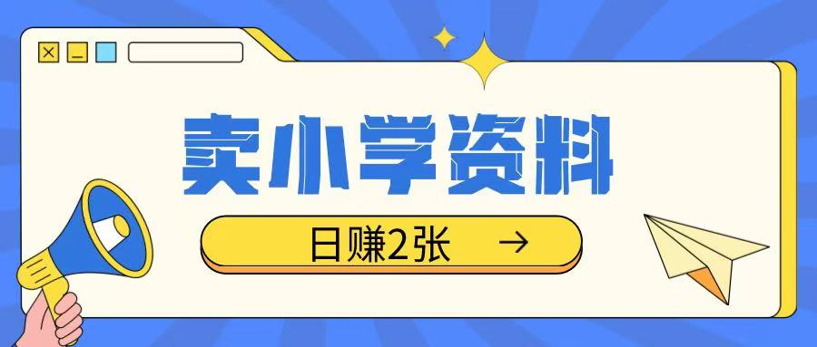 卖小学资料冷门项目，操作简单每天坚持执行就会有收益，轻松日入两张【揭秘】-16888副业资讯