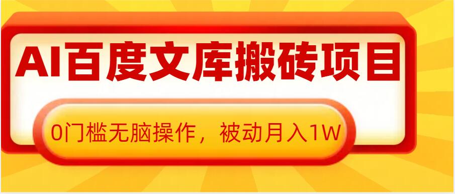 AI百度文库搬砖项目，0门槛无脑操作，被动月入1W-16888副业资讯