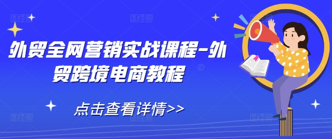外贸全网营销实战课程-外贸跨境电商教程-16888副业资讯