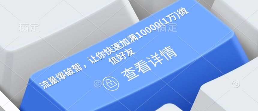 流量爆破营，让你快速加满10000(1万)微信好友-16888副业资讯