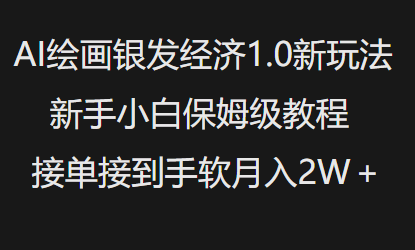 AI绘画银发经济1.0最新玩法，新手小白保姆级教程接单接到手软月入1W-16888副业资讯
