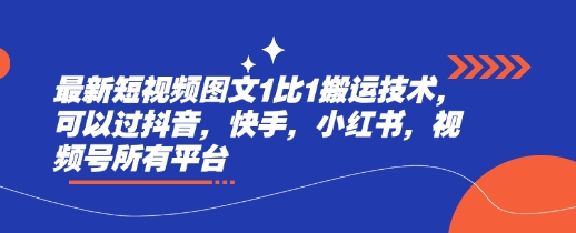 最新短视频图文1比1搬运技术，可以过抖音，快手，小红书，视频号所有平台-16888副业资讯