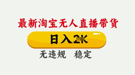 25年3月淘宝无人直播带货，日入多张，不违规不封号，独家技术，操作简单【揭秘】-16888副业资讯