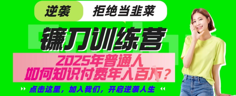 【网创项目终点站-镰刀训练营超级IP合伙人】25年普通人如何通过“知识付费”年入百个-仅此一版【揭秘】-16888副业资讯