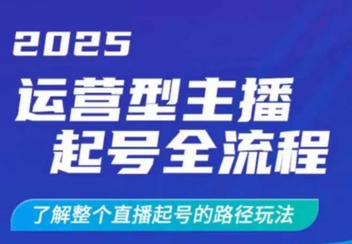 2025运营型主播起号全流程，了解整个直播起号的路径玩法（全程一个半小时，干货满满）-16888副业资讯